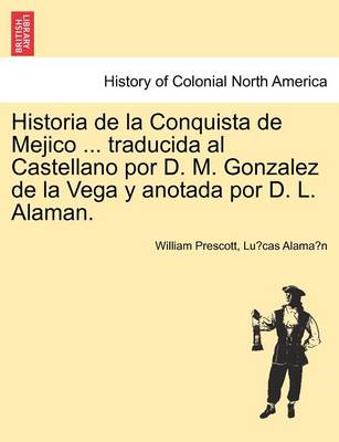 Book cover for Historia de La Conquista de Mejico ... Traducida Al Castellano Por D. M. Gonzalez de La Vega y Anotada Por D. L. Alaman.