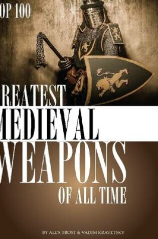 Cover of Greatest Medieval Weapons of All Time: Top 100