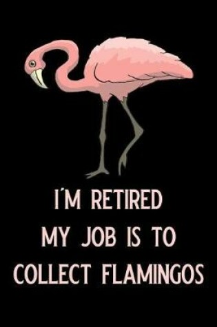 Cover of I'm Retired My Job Is to Collect Flamingos