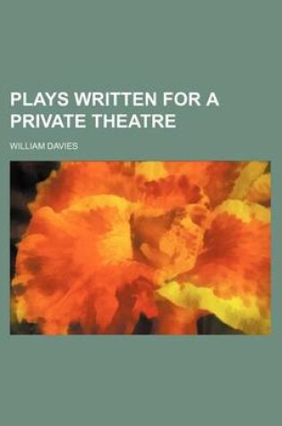 Cover of Plays Written for a Private Theatre