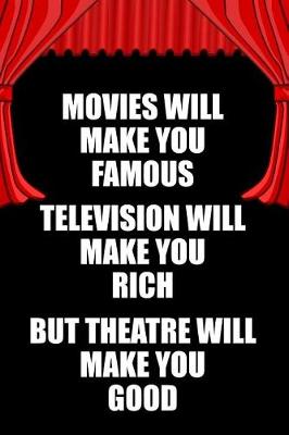 Book cover for Movies Will Make You Famous Television Will Make You Rich But Theatre Will Make You Good