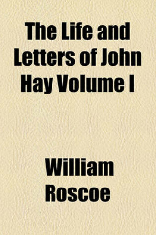 Cover of The Life and Letters of John Hay Volume I