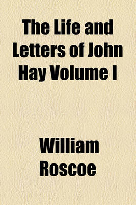 Book cover for The Life and Letters of John Hay Volume I