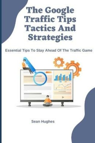 Cover of The Google Traffic Tips Tactics And Strategies