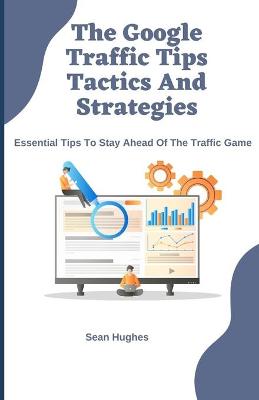 Book cover for The Google Traffic Tips Tactics And Strategies