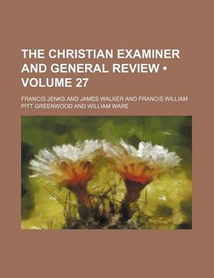 Book cover for The Christian Examiner and General Review (Volume 27)