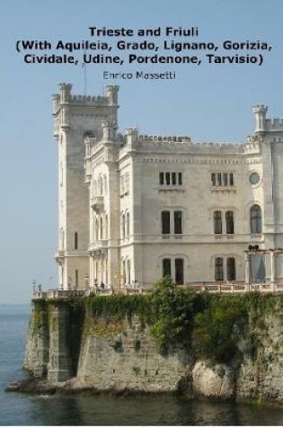 Cover of Trieste and Friuli  (With Aquileia, Grado, Lignano, Gorizia, Cividale, Udine, Pordenone, Tarvisio)