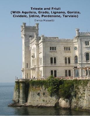 Book cover for Trieste and Friuli  (With Aquileia, Grado, Lignano, Gorizia, Cividale, Udine, Pordenone, Tarvisio)