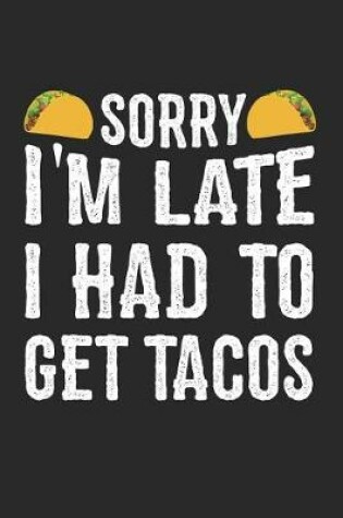 Cover of Sorry I'm Late I Had to Get Tacos