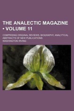 Cover of The Analectic Magazine (Volume 11); Comprising Original Reviews, Biography, Analytical Abstracts of New Publications