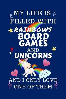Book cover for My Life Is Filled With Rainbows Board Games And Unicorns And I Only Love One Of Them