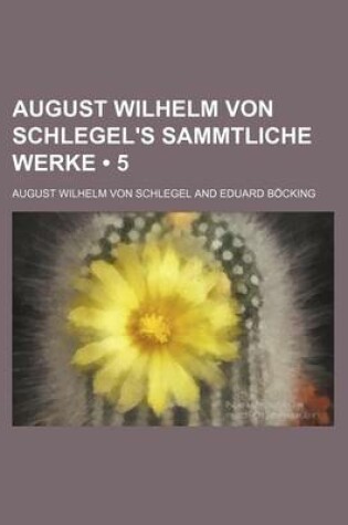 Cover of August Wilhelm Von Schlegel's Sammtliche Werke (5)