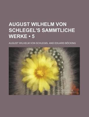 Book cover for August Wilhelm Von Schlegel's Sammtliche Werke (5)