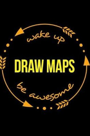 Cover of Wake Up Draw Maps Be Awesome Gift Notebook for a Cartographer, Wide Ruled Journal
