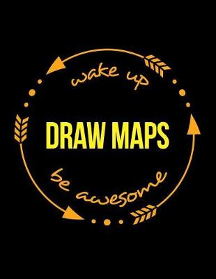 Book cover for Wake Up Draw Maps Be Awesome Gift Notebook for a Cartographer, Wide Ruled Journal