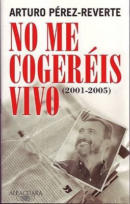 No Me Cogereis Vivo by Arturo Perez-Reverte