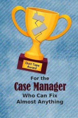 Cover of For the Case Manager Who Can Fix Almost Anything - Duct Tape Award