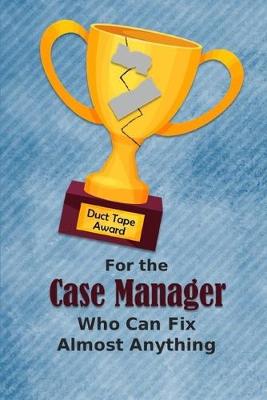 Book cover for For the Case Manager Who Can Fix Almost Anything - Duct Tape Award