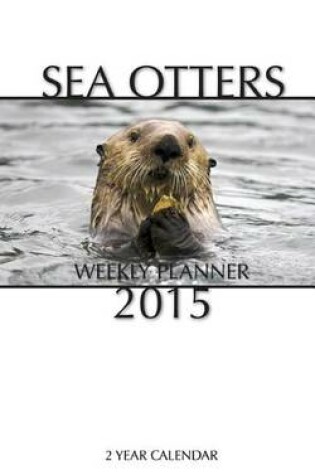 Cover of Sea Otters Weekly Planner 2015