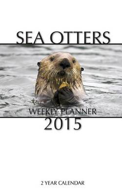 Book cover for Sea Otters Weekly Planner 2015