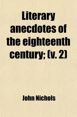 Book cover for Literary Anecdotes of the Eighteenth Century (Volume 2); Comprizing Biographical Memoirs of William Bowyer, Printer, F.S.A., and Many of His Learned F