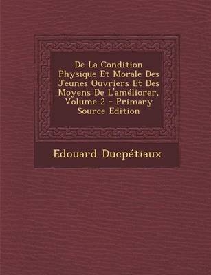 Book cover for de La Condition Physique Et Morale Des Jeunes Ouvriers Et Des Moyens de L'Ameliorer, Volume 2