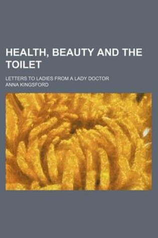 Cover of Health, Beauty and the Toilet; Letters to Ladies from a Lady Doctor