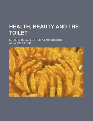 Book cover for Health, Beauty and the Toilet; Letters to Ladies from a Lady Doctor
