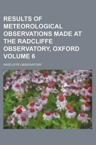 Cover of Results of Meteorological Observations Made at the Radcliffe Observatory, Oxford Volume 6