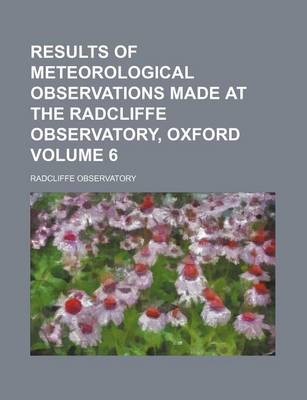 Book cover for Results of Meteorological Observations Made at the Radcliffe Observatory, Oxford Volume 6