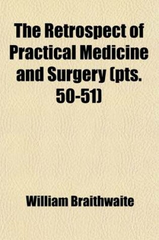 Cover of The Retrospect of Practical Medicine and Surgery (Volume 50-51); Being a Half-Yearly Journal Containing a Retrospective View of Every Discovery and Practical Improvement in the Medical Sciences