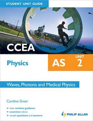 Book cover for CCEA AS Physics Student Unit Guide: Unit 2                            Waves, Photons and Medical Physics