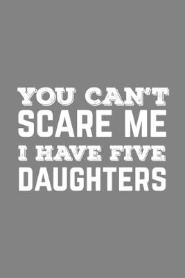 Book cover for You Can't Scare Me I Have Five Daughters