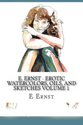 Cover of E. Ernst - Erotic Watercolors, Oils, and Sketches Volume 1