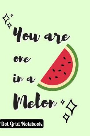 Cover of You Are One In A Melon Dot Grid Notebook