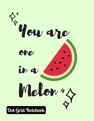 Book cover for You Are One In A Melon Dot Grid Notebook