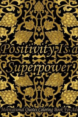 Cover of Positivity Is A Superpower. A Motivational Quotes Coloring Book For Adult