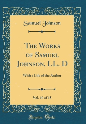 Book cover for The Works of Samuel Johnson, LL. D, Vol. 10 of 15