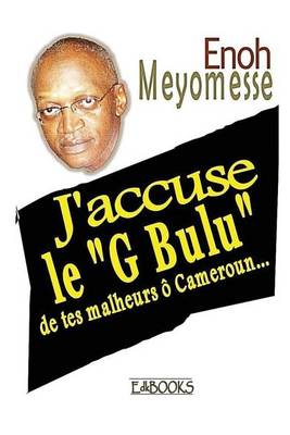 Book cover for J'Accuse Le G Bulu de Tes Malheurs O Cameroun