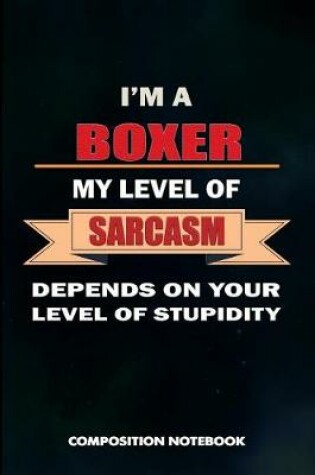 Cover of I Am a Boxer My Level of Sarcasm Depends on Your Level of Stupidity