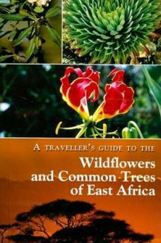 Cover of A Traveller's Guide to the Wildflowers and Common Trees of East Africa