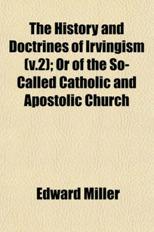 Cover of The History and Doctrines of Irvingism (V.2); Or of the So-Called Catholic and Apostolic Church