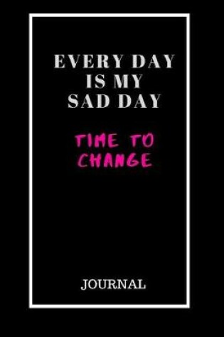 Cover of Every Day Is My Sad Day Time To Change
