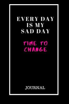 Book cover for Every Day Is My Sad Day Time To Change