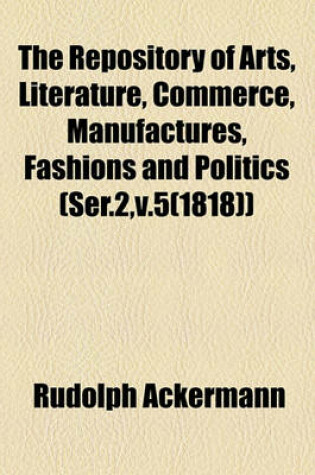 Cover of The Repository of Arts, Literature, Commerce, Manufactures, Fashions and Politics (Ser.2, V.5(1818))