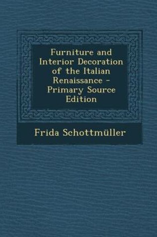 Cover of Furniture and Interior Decoration of the Italian Renaissance - Primary Source Edition