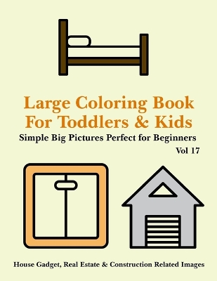 Book cover for Large Coloring Book for Toddlers and Kids - Simple Big Pictures Perfect for Beginners - House Gadget, Real Estate & Construction Related Images Vol 17