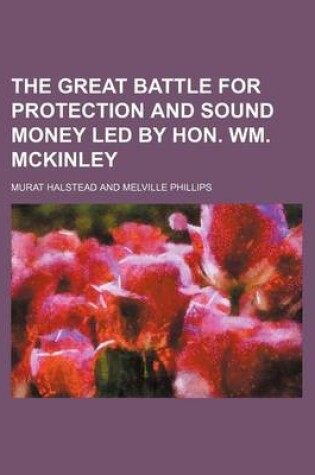 Cover of The Great Battle for Protection and Sound Money Led by Hon. Wm. McKinley
