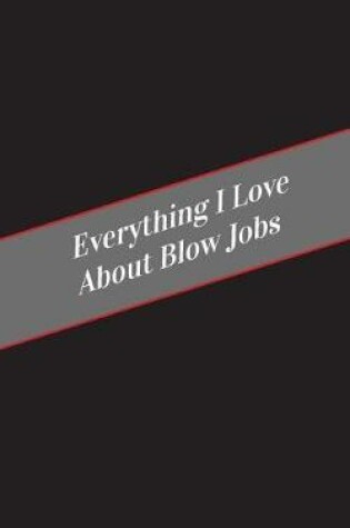 Cover of Everything I Love About Blow Jobs