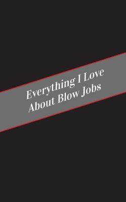 Book cover for Everything I Love About Blow Jobs